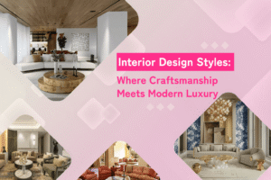 Interior Design Styles: Where Craftsmanship Meets Modern Luxury